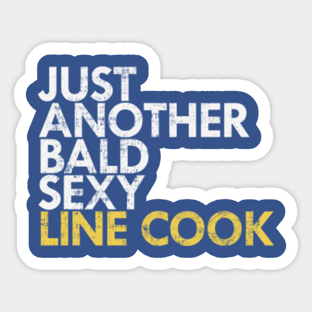Bald Sexy Line Cook Funny
